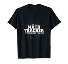 Load image into Gallery viewer, Math Shirt I&#39;m A Math Teacher I Have Problems
