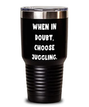 Load image into Gallery viewer, Funny Juggling, When in Doubt, Choose Juggling, Birthday 30oz Tumbler For Juggling
