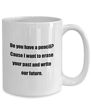 Load image into Gallery viewer, Coffee Mug - Do you have a pencil? Cause I want to erase your past and write our future. - Great Gift For Your Friends And Colleagues!
