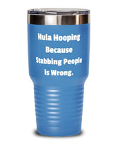 Perfect Hula Hooping 30oz Tumbler, Hula Hooping Because Stabbing People is Wrong, Useful s for Friends, Birthday s
