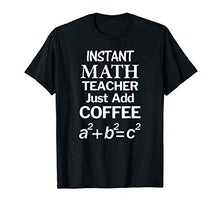 Load image into Gallery viewer, Instant Math Teacher Just Add Coffee Funny T-Shirt
