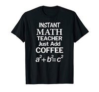 Instant Math Teacher Just Add Coffee Funny T-Shirt