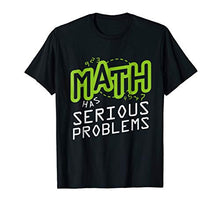 Load image into Gallery viewer, Math Has Serious Problems Algebra Geometry Funny T-Shirt
