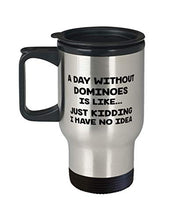 Load image into Gallery viewer, A Day Without Dominoes Is Like Just Kidding I Have No Idea, Dominoes 14oz Stainless Steel Travel Mug, Funny Dominoes Lover
