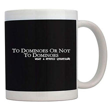 Load image into Gallery viewer, Teeburon To Dominoes or not to Dominoes, what a stupid question Mug 11 ounces ceramic
