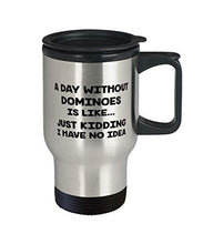 Load image into Gallery viewer, A Day Without Dominoes Is Like Just Kidding I Have No Idea, Dominoes 14oz Stainless Steel Travel Mug, Funny Dominoes Lover

