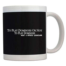 Load image into Gallery viewer, Teeburon To play Dominoes or not to play Dominoes, what a stupid question Mug 11 ounces ceramic
